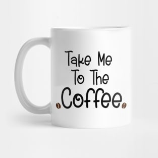 Take me to the coffee Mug